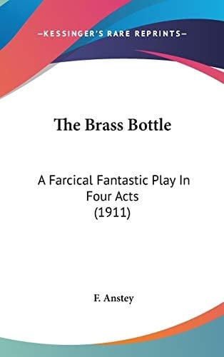 The Brass Bottle: A Farcical Fantastic Play In Four Acts (1911)