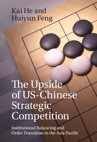 The Upside of US-Chinese Strategic Competition Institutional Balancing and Order Transition in the Asia Pacific