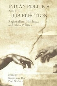 Indian Politics and the 1998 Election Regionalism, Hindutva, and State Politics