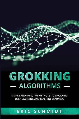 Grokking Algorithms Simple and Effective Methods to Grokking Deep Learning and Machine Learning