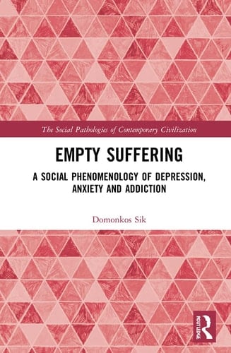 Empty Suffering A Social Phenomenology of Depression, Anxiety and Addiction