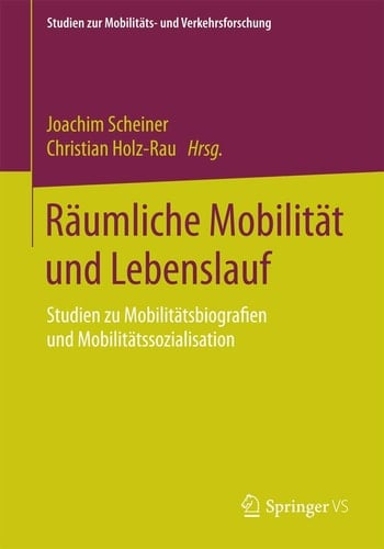 Räumliche Mobilität und Lebenslauf Studien zu Mobilitätsbiografien und Mobilitätssozialisation