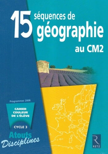 15 séquences de géographie au CM2 livret couleur de l'élève, cycle 3