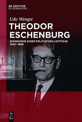 Theodor Eschenburg: Biographie Einer Politischen Leitfigur 1904-1999 (English and German Edition)