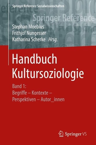 Handbuch Kultursoziologie: Band 1: Begriffe – Kontexte – Perspektiven – Autor_innen (Springer Reference Sozialwissenschaften) (German Edition)