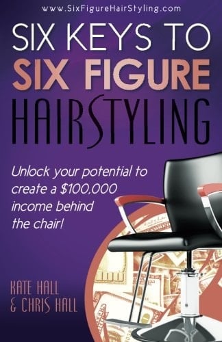 Six Keys to Six Figure Hairstyling Unlock Your Potential to Create a $100,000 Income Behind the Chair!