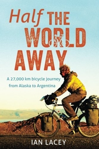 Half the World Away: A 27,000 km bicycle journey from Alaska to Argentina