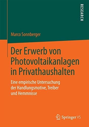 Der Erwerb von Photovoltaikanlagen in Privathaushalten Eine empirische Untersuchung der Handlungsmotive, Treiber und Hemmnisse