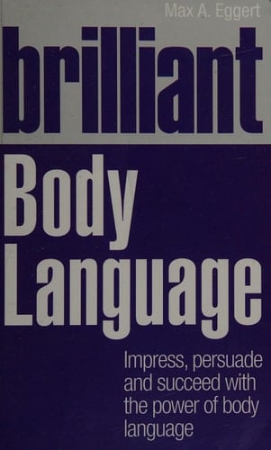 Brilliant Body Language Impress, Persuade and Succeed with the Power of Body Language