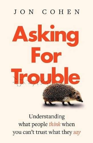 Asking for Trouble Understanding What People Think When You Cant Trust What They Say