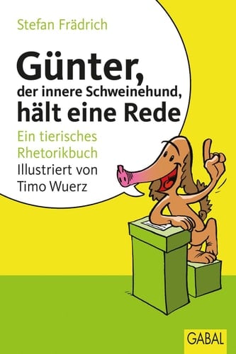 Günter, der innere Schweinehund, hält eine Rede Ein tierisches Rhetorikbuch