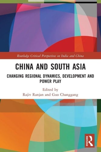 China and South Asia Changing Regional Dynamics, Development and Power Play