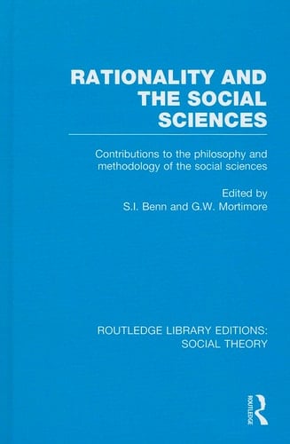 Rationality and the Social Sciences (RLE Social Theory) Contributions to the Philosophy and Methodology of the Social Sciences
