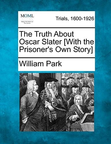The Truth About Oscar Slater [With the Prisoner's Own Story]