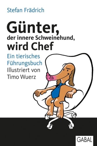 Günter, der innere Schweinehund, wird Chef Ein tierisches Führungsbuch