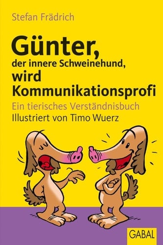 Günter, der innere Schweinehund, wird Kommunikationsprofi Ein tierisches Verständnisbuch