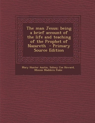 Man Jesus; Being a Brief Account of the Life and Teaching of the Prophet of Nazareth