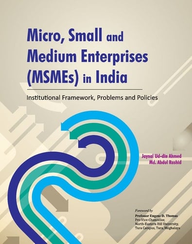 Micro, Small and Medium Enterprises (MSMEs) in India Institutional Framework, Problems and Policies