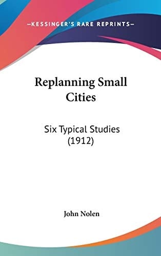 Replanning Small Cities: Six Typical Studies (1912)