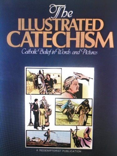 The Illustrated Catechism: Catholic Belief in Words and Pictures