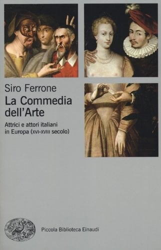 La Commedia dell'arte attrici e attori italiani in Europa (XVI-XVIII secolo)