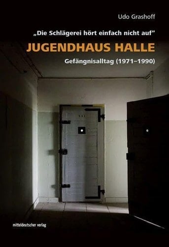 Jugendhaus Halle "Die Schlägerei hört einfach nicht auf". Gefängnisalltag (1971-1990)