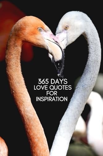 365 Days Love Quotes For Inspiration A Combination of Unique and Meaningful Love Quotes 122 Pages 6x9 Inches