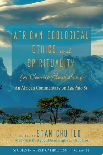 African Ecological Ethics and Spirituality for Cosmic Flourishing An African Commentary on Laudato Si’