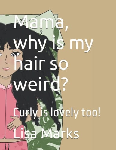 Mama, why is my hair so weird?: Curly is lovely too!