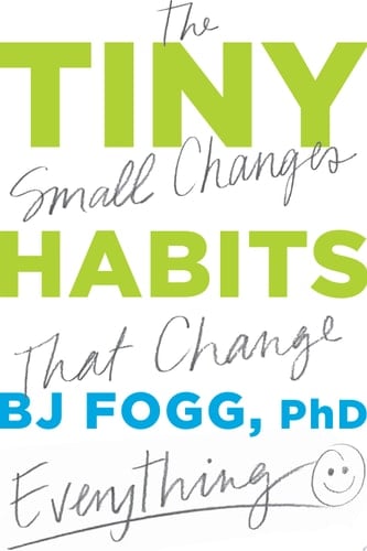 Tiny Habits The Small Changes That Change Everything