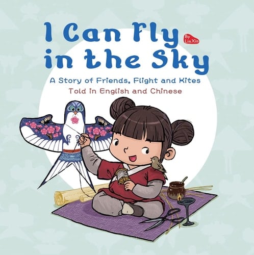 I Can Fly in the Sky A Story of Friends, Flight and Kites - Told in English and Chinese