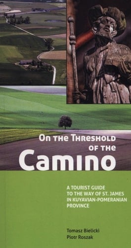 On the Threshold of the Camino A Tourist Guide to the Way of St. James in Kuyavian-Pomeranian Province