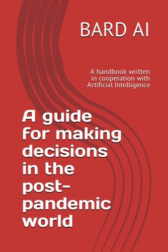 A guide for making decisions in the post-pandemic world: A handbook written in cooperation with Artificial Intelligence