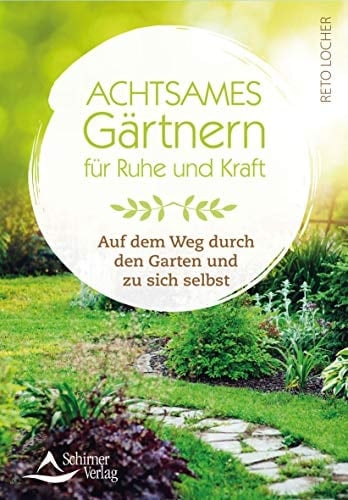 Achtsames Gärtnern für Ruhe und Kraft auf dem Weg durch den Garten und zu sich selbst