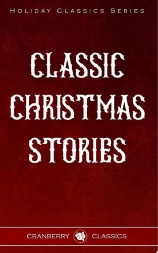 Classic Christmas Stories Timeless Holiday Tales from Master Storytellers