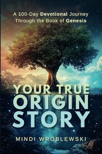 Your True Origin Story A 100-Day Devotional Journey Through the Book of Genesis
