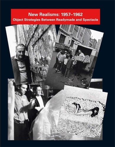 New Realisms: 1957-1962 Object Strategies Between Readymade and Spectacle