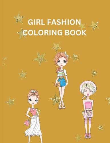 GIRL FASHION COLORING BOOK FOR AGES 18-20, FASHION COLORING WORKBOOK FOR ADULTS, TEENS, WOMEN, MEN, KIDS, SIZE: 8.5X11: FASHION COLORING BOOK FOR YOUNG FASHION DESIGNER