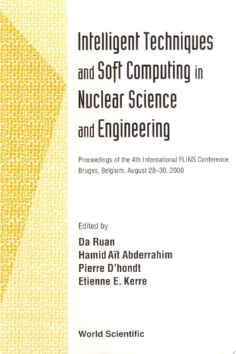 Intelligent Techniques And Soft Computing In Nuclear Science And Engineering - Proceedings Of The 4th International Flins Conference