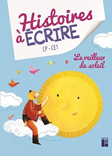Histoires à écrire CP-CE1 Le veilleur de soleil