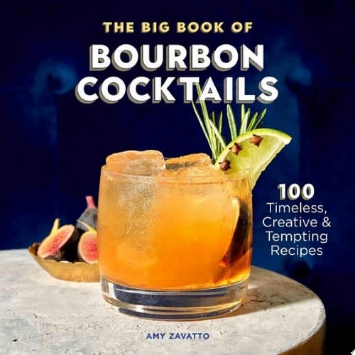 The Big Book of Bourbon Cocktails 100 Timeless, Creative & Tempting Recipes