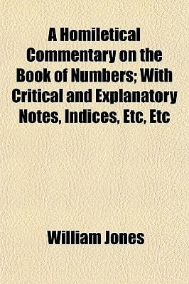 Homiletical Commentary on the Book of Numbers; with Critical and Explanatory Notes, Indices, etc, Etc