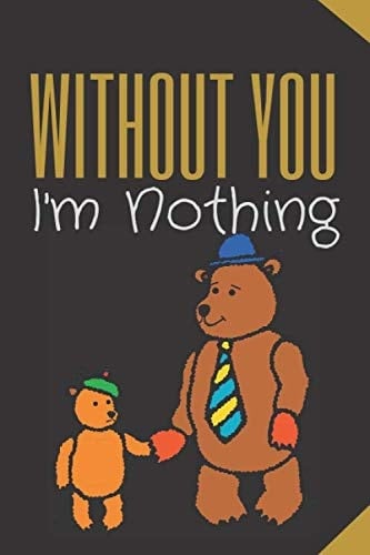 without you i'm nothing: It will make a great gift for your father, Make Father's Day 2020 one to remember with great gifts that will give everyone a big laugh