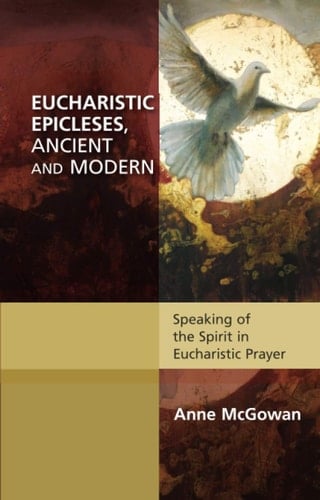 Eucharistic Epicleses, Ancient and Modern Speaking of the Spirit in Eucharistic Prayer