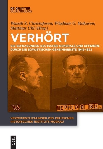 Verhört die Befragungen deutscher Generale und Offiziere durch die sowjetischen Geheimdienste 1945-1952