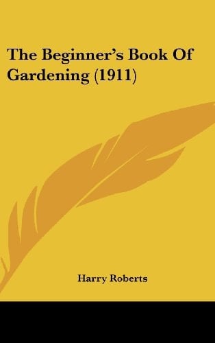 The Beginner's Book Of Gardening (1911)