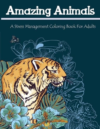 Amazing Animals A Stress Management Coloring Book for Adults