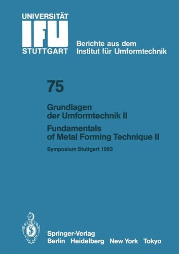 Grundlagen der Umformtechnik — Stand und Entwicklungstrends / Fundamentals of Metal Forming Technique — State and Trends Vorträge des Internationalen Symposiums Stuttgart, 13./14. Oktober 1983 / Proceedings of the International Symposium Stuttgart, October 13/14, 1983 Teil/Part II