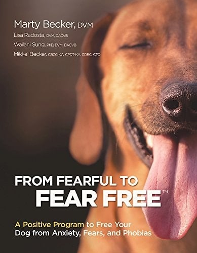 From Fearful to Fear Free A Positive Program to Free Your Dog from Anxiety, Fears, and Phobias