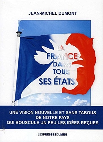 La France dans tous ses états une vision nouvelle et sans tabous de notre pays qui bouscule un peu les idées reçues